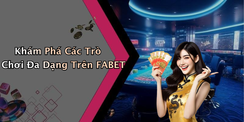 Khám Phá Các Trò Chơi Đa Dạng Trên FABET