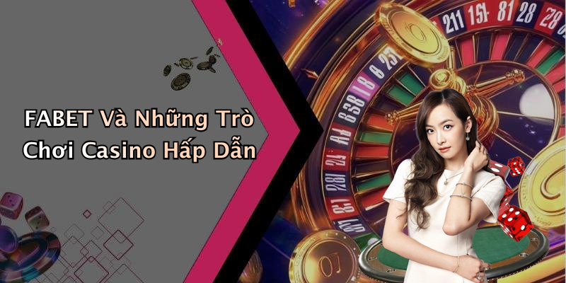 FABET Và Những Trò Chơi Casino Hấp Dẫn