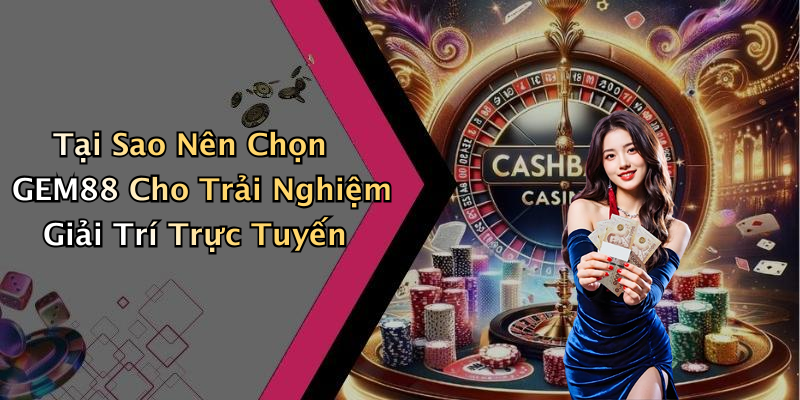 Tại Sao Nên Chọn GEM88 Cho Trải Nghiệm Giải Trí Trực Tuyến