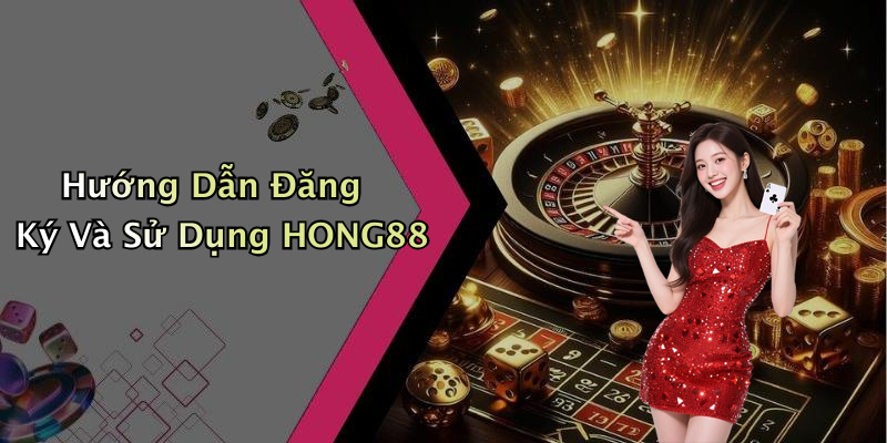 Hướng Dẫn Đăng Ký Và Sử Dụng HONG88