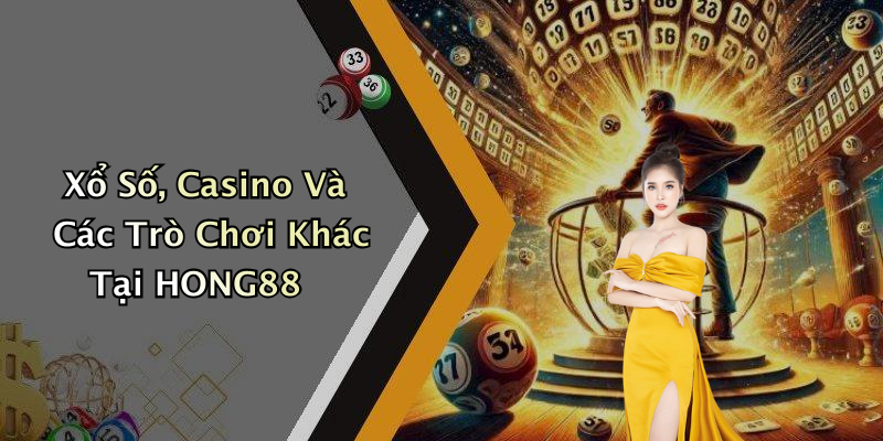 Xổ Số, Casino Và Các Trò Chơi Khác Tại HONG88