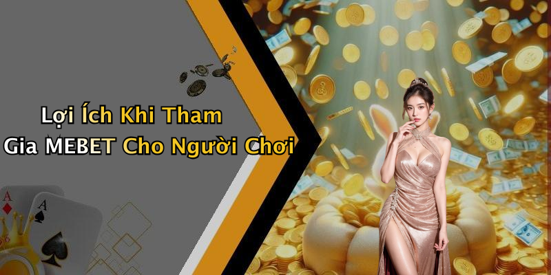 Lợi Ích Khi Tham Gia MEBET Cho Người Chơi