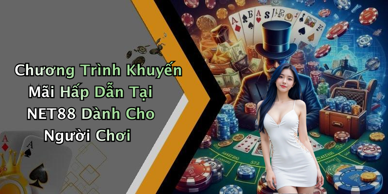 Chương Trình Khuyến Mãi Hấp Dẫn Tại NET88 Dành Cho Người Chơi
