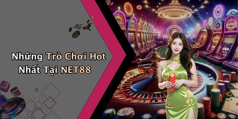 Những Trò Chơi Hot Nhất Tại NET88