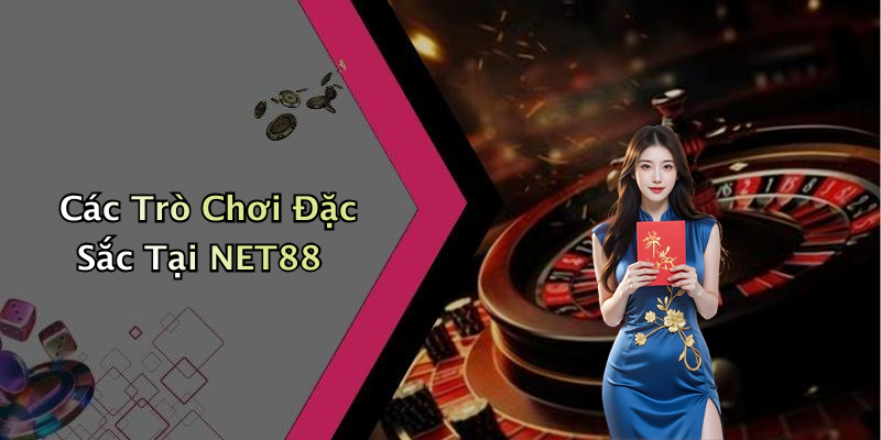 Các Trò Chơi Đặc Sắc Tại NET88