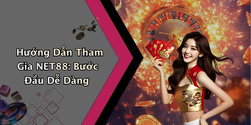 Hướng Dẫn Tham Gia NET88: Bước Đầu Dễ Dàng