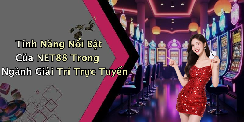 Tính Năng Nổi Bật Của NET88 Trong Ngành Giải Trí Trực Tuyến
