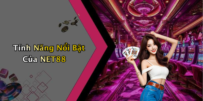 Tính Năng Nổi Bật Của NET88