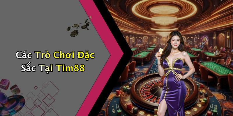 Các Trò Chơi Đặc Sắc Tại Tim88