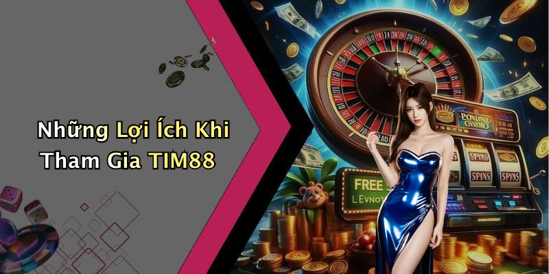 Những Lợi Ích Khi Tham Gia TIM88