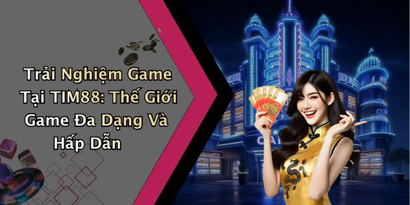 Trải Nghiệm Game Tại TIM88: Thế Giới Game Đa Dạng Và Hấp Dẫn