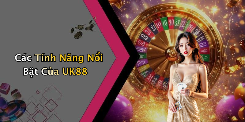 Các Tính Năng Nổi Bật Của UK88