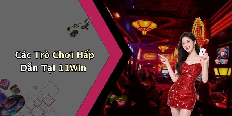 Các Trò Chơi Hấp Dẫn Tại 11Win