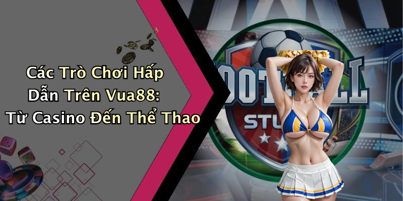 Các Trò Chơi Hấp Dẫn Trên Vua88: Từ Casino Đến Thể Thao