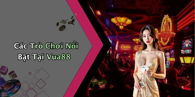 Các Trò Chơi Nổi Bật Tại Vua88