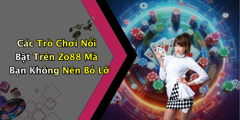 Các Trò Chơi Nổi Bật Trên Zo88 Mà Bạn Không Nên Bỏ Lỡ