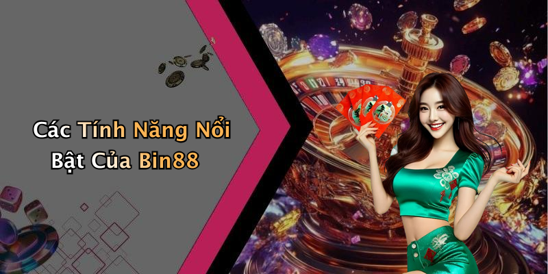 Các Tính Năng Nổi Bật Của Bin88