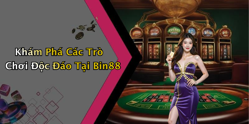 Khám Phá Các Trò Chơi Độc Đáo Tại Bin88