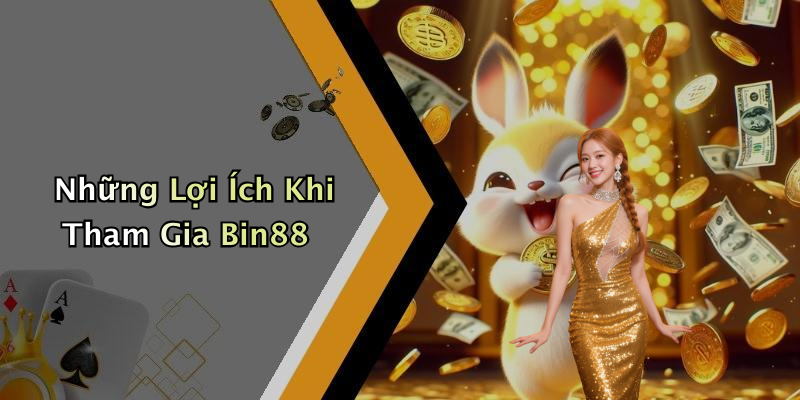Những Lợi Ích Khi Tham Gia Bin88