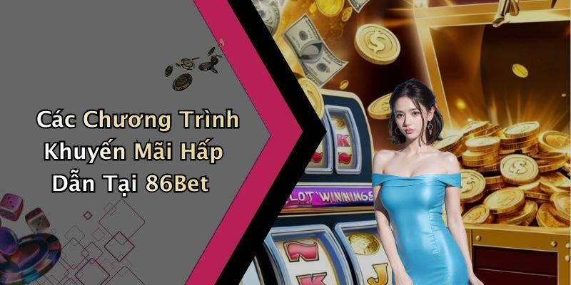 Các Chương Trình Khuyến Mãi Hấp Dẫn Tại 86Bet