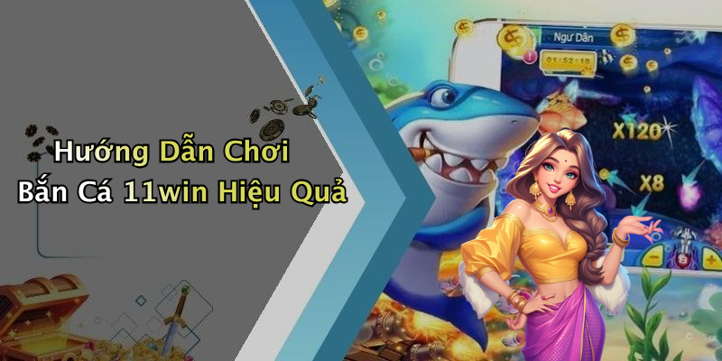 Hướng Dẫn Chơi Bắn Cá 11win Hiệu Quả