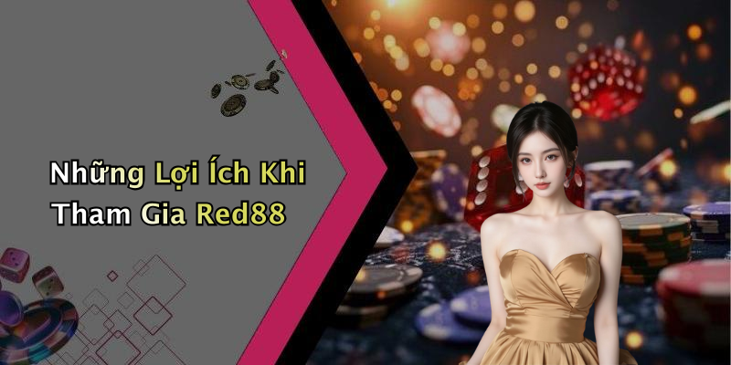 Những Lợi Ích Khi Tham Gia Red88