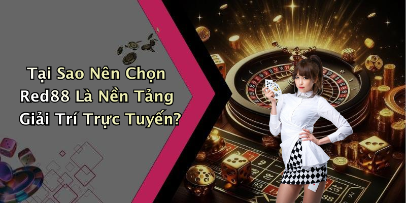 Tại Sao Nên Chọn Red88 Là Nền Tảng Giải Trí Trực Tuyến?