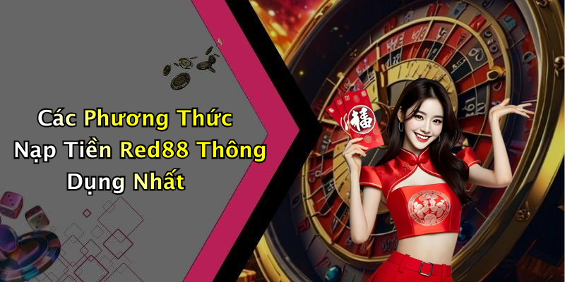 Các Phương Thức Nạp Tiền Red88 Thông Dụng Nhất
