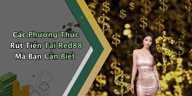 Các Phương Thức Rút Tiền Tại Red88 Mà Bạn Cần Biết