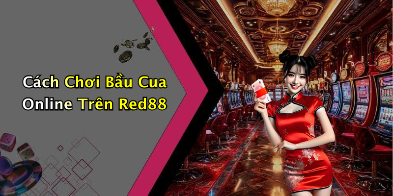Cách Chơi Bầu Cua Online Trên Red88