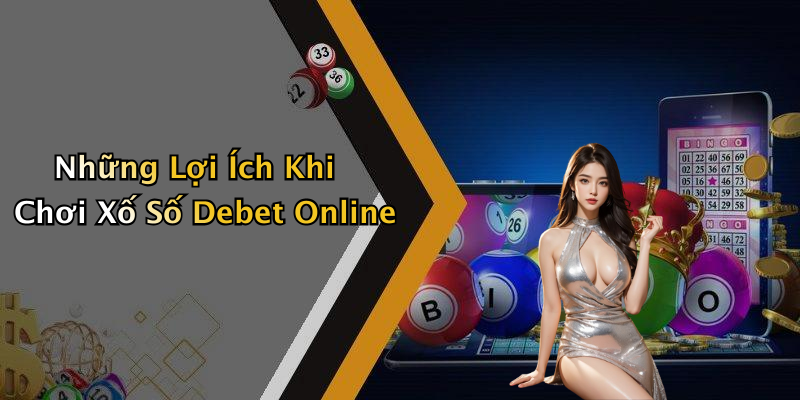 Những Lợi Ích Khi Chơi Xố Số Debet Online