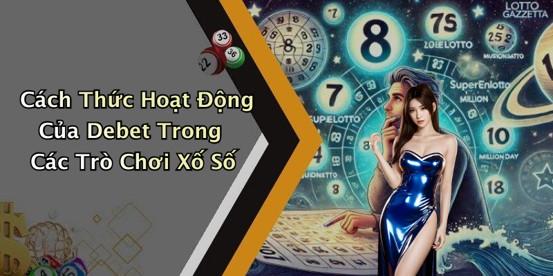 Cách Thức Hoạt Động Của Debet Trong Các Trò Chơi Xố Số