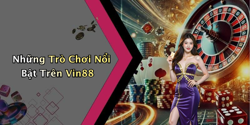 Những Trò Chơi Nổi Bật Trên Vin88
