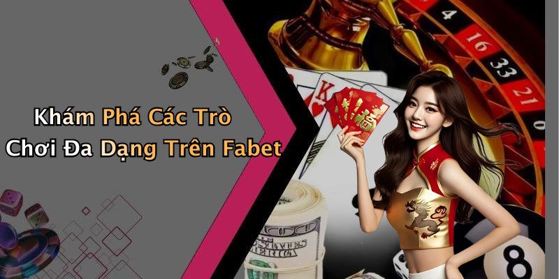 Khám Phá Các Trò Chơi Đa Dạng Trên Fabet