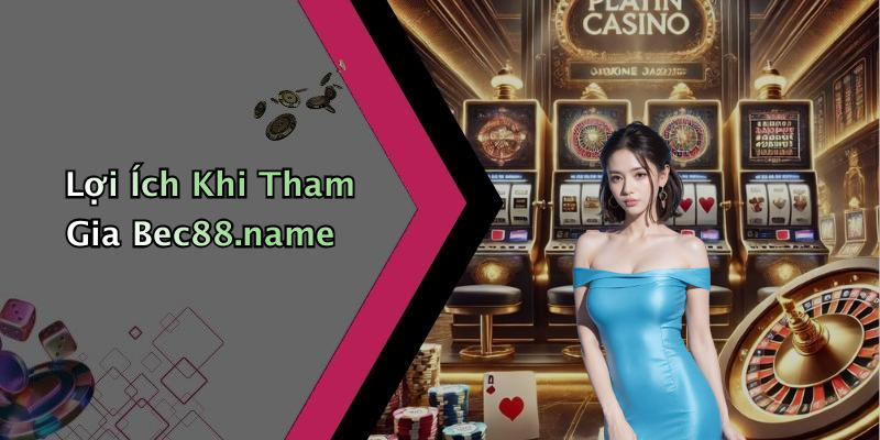 Lợi Ích Khi Tham Gia Bec88.name