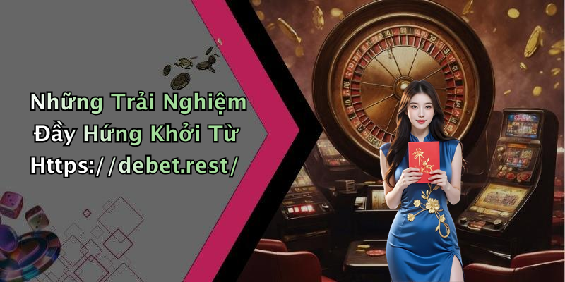 Những Trải Nghiệm Đầy Hứng Khởi Từ Https://debet.rest/