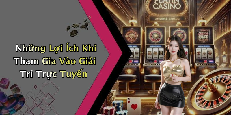 Những Lợi Ích Khi Tham Gia Vào Giải Trí Trực Tuyến