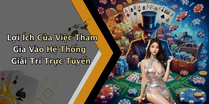 Lợi Ích Của Việc Tham Gia Vào Hệ Thống Giải Trí Trực Tuyến
