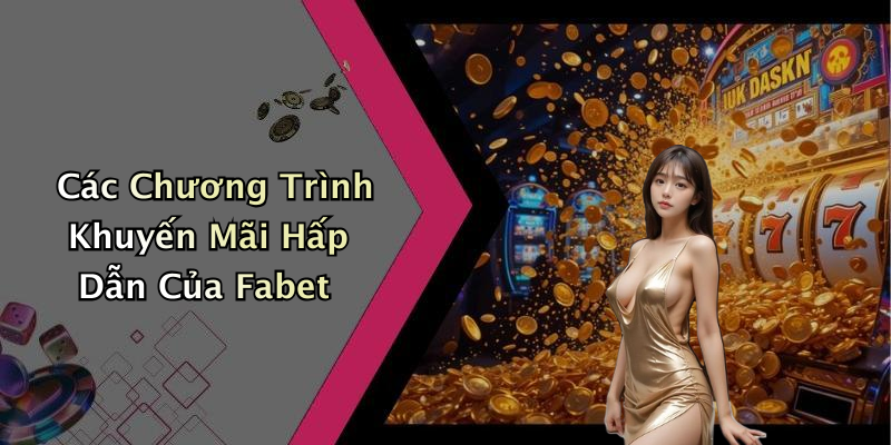 Các Chương Trình Khuyến Mãi Hấp Dẫn Của Fabet