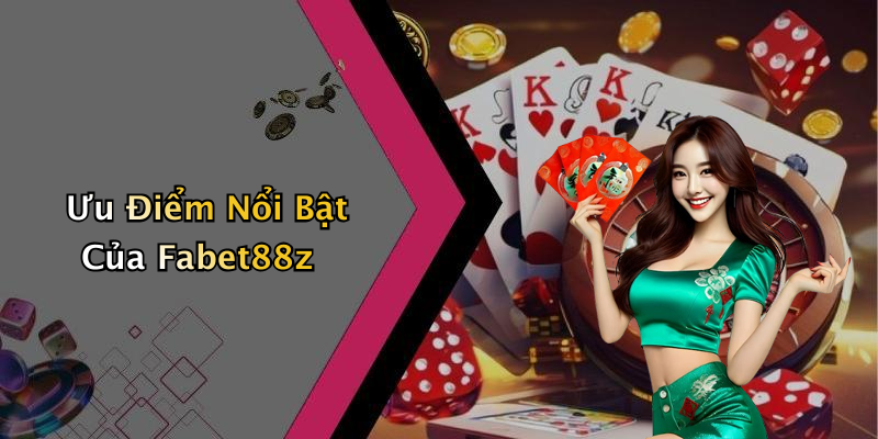 Ưu Điểm Nổi Bật Của Fabet88z