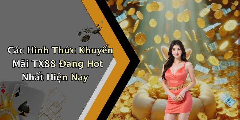 Các Hình Thức Khuyến Mãi TX88 Đang Hot Nhất Hiện Nay