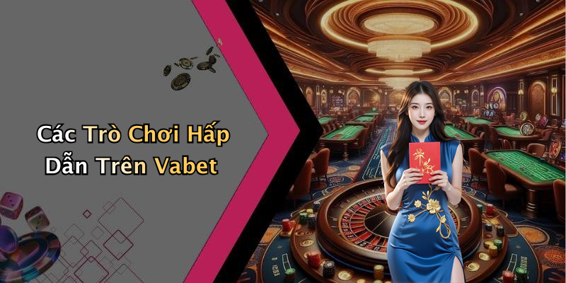 Các Trò Chơi Hấp Dẫn Trên Vabet