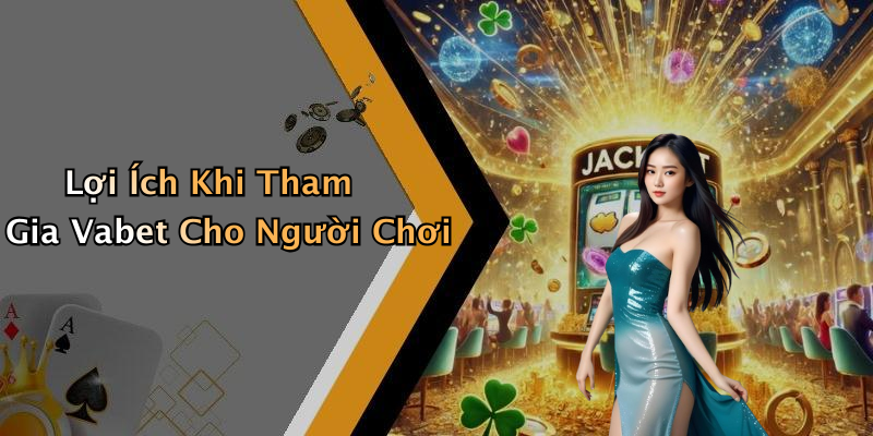 Lợi Ích Khi Tham Gia Vabet Cho Người Chơi