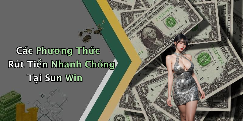 Các Phương Thức Rút Tiền Nhanh Chóng Tại Sun Win
