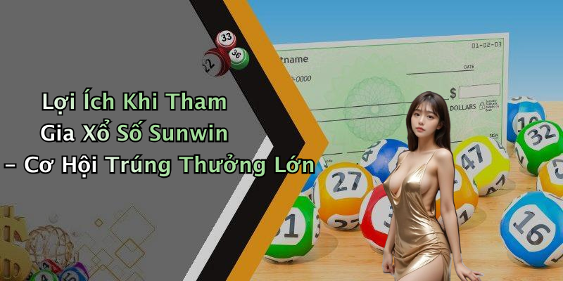 Lợi Ích Khi Tham Gia Xổ Số Sunwin - Cơ Hội Trúng Thưởng Lớn
