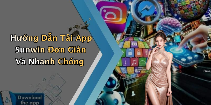 Hướng Dẫn Tải App Sunwin Đơn Giản Và Nhanh Chóng
