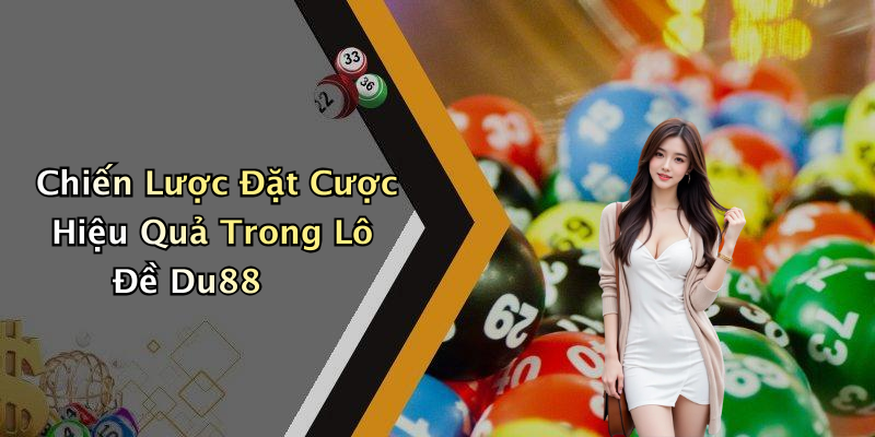 Chiến Lược Đặt Cược Hiệu Quả Trong Lô Đề Du88