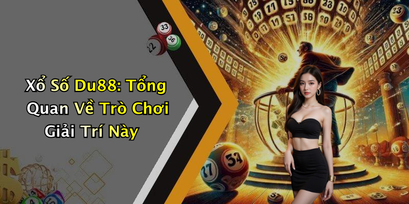 Xổ Số Du88: Tổng Quan Về Trò Chơi Giải Trí Này