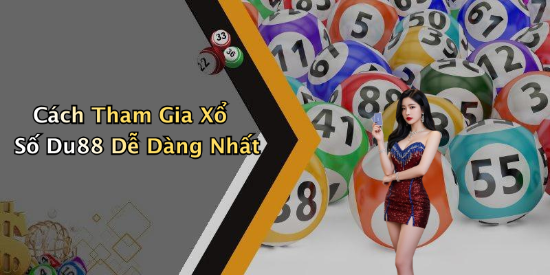 Cách Tham Gia Xổ Số Du88 Dễ Dàng Nhất