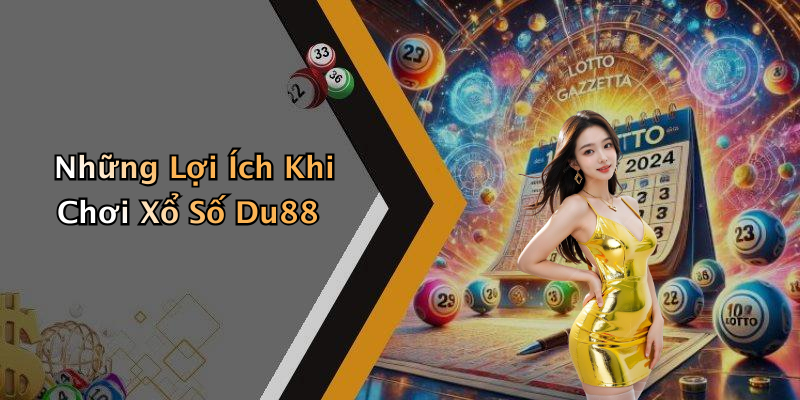 Những Lợi Ích Khi Chơi Xổ Số Du88